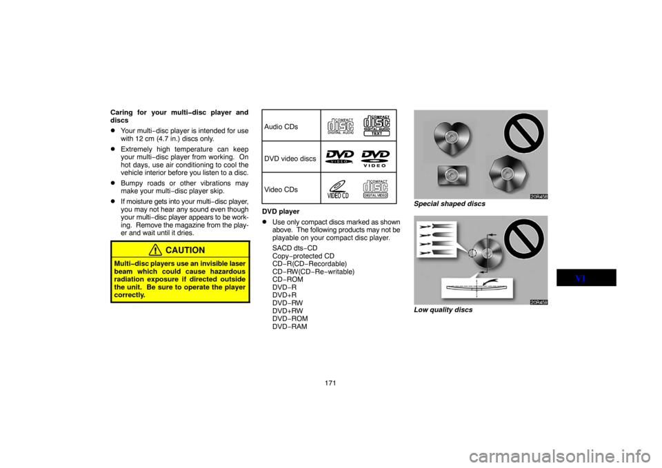 TOYOTA LAND CRUISER 2004 J100 Navigation Manual 171 Caring for your multi�disc player and
discs
Your multi−disc player is intended for use
with 12 cm (4.7 in.) discs only.
Extremely high temperature can keep
your multi−disc player from workin