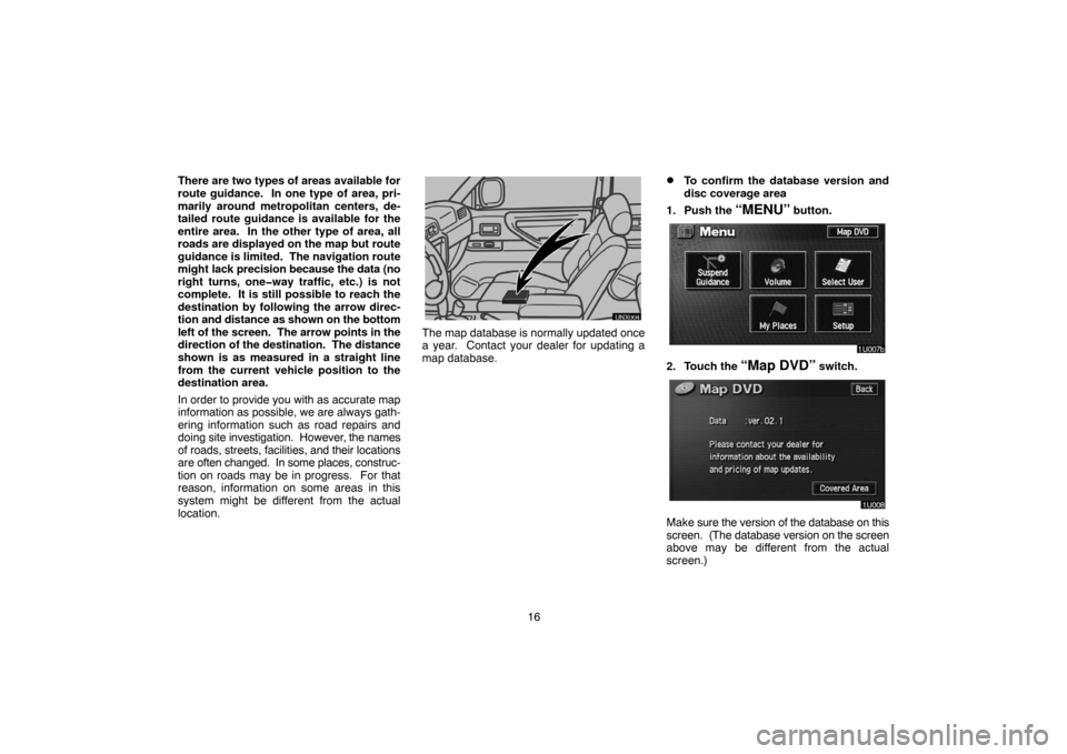 TOYOTA LAND CRUISER 2004 J100 Navigation Manual 16 There are two types of areas available for
route guidance.  In one type of area, pri-
marily around metropolitan centers, de-
tailed route guidance is available for the
entire area.  In the other t