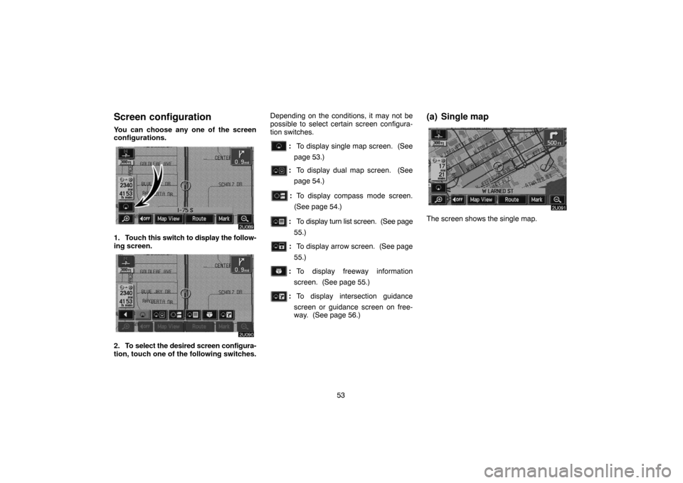 TOYOTA LAND CRUISER 2004 J100 Navigation Manual 53
Screen configuration
You can choose any one of the screen
configurations.
1. Touch this switch to display the follow-
ing screen.
2. To select the desired screen configura-
tion, touch one of the f TOYOTA LAND CRUISER 2004 J100 Navigation Manual 53
Screen configuration
You can choose any one of the screen
configurations.
1. Touch this switch to display the follow-
ing screen.
2. To select the desired screen configura-
tion, touch one of the f