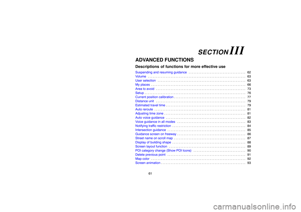 TOYOTA LAND CRUISER 2004 J100 Navigation Manual 61
ADVANCED FUNCTIONS
Descriptions  of functions for more effective use
Suspending and resuming guidance62 . . . . . . . . . . . . . . . . . . . . . . . . . . . . . . . . . . . 
Volume63 . . . . . . .