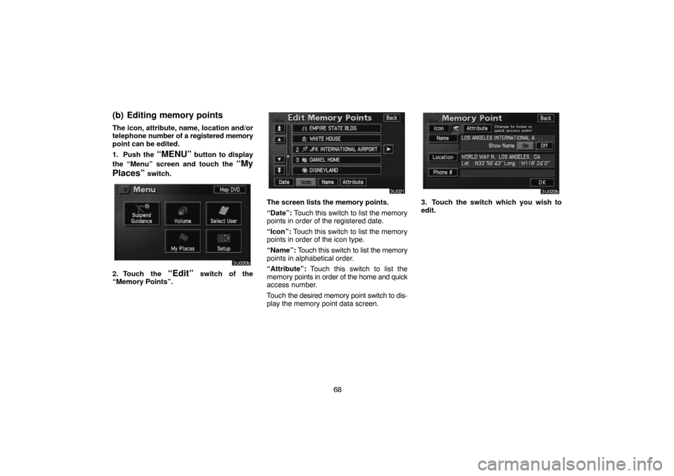 TOYOTA LAND CRUISER 2004 J100 Navigation Manual 68
(b) Editing memory points
The icon, attribute, name, location and/or
telephone number of a registered memory
point can be edited.
1. Push the 
“MENU” button to display
the “Menu” screen and