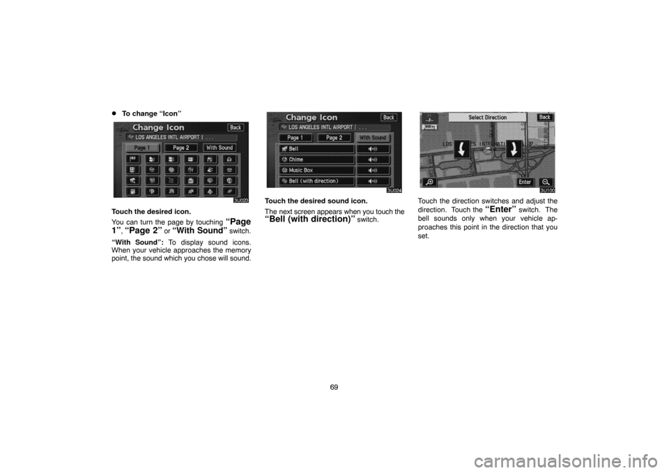 TOYOTA LAND CRUISER 2004 J100 Navigation Manual 69
To change “Icon”
Touch the desired icon.
You can turn the page by touching 
“Page
1”
, “Page 2” or “With Sound” switch.
“With Sound”: To display sound icons.
When your vehicle 