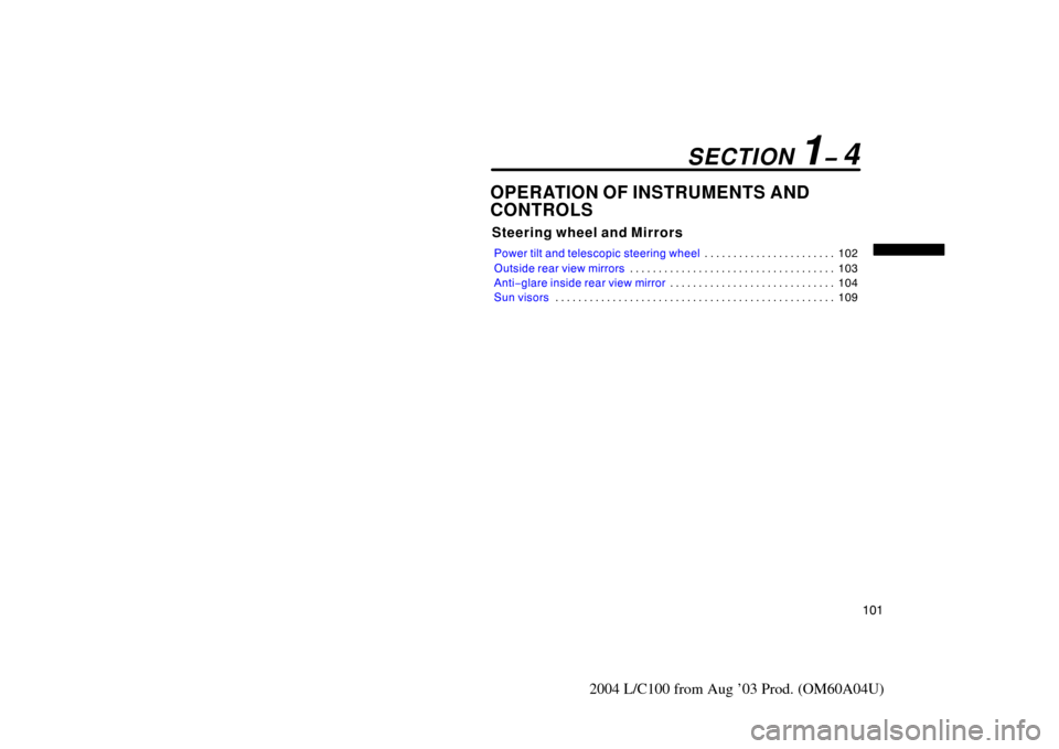 TOYOTA LAND CRUISER 2004 J100 Owners Manual 101
2004 L/C100 from Aug ’03 Prod. (OM60A04U)
OPERATION OF INSTRUMENTS AND
CONTROLS
Steering wheel and Mirrors
Power tilt and telescopic steering wheel102
. . . . . . . . . . . . . . . . . . . . . .