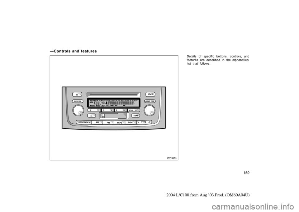 TOYOTA LAND CRUISER 2004 J100 Owners Manual 159
2004 L/C100 from Aug ’03 Prod. (OM60A04U)
—Controls and features
Details of specific buttons, controls, and
features are described in the alphabetical
list that follows.
17c517c 