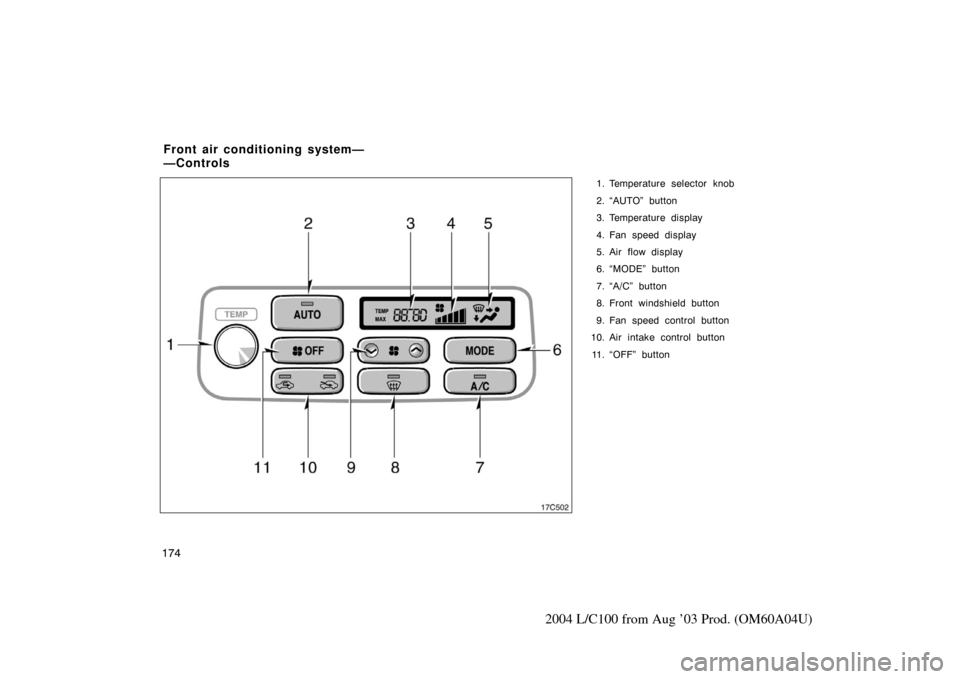 TOYOTA LAND CRUISER 2004 J100 Owners Manual 174
2004 L/C100 from Aug ’03 Prod. (OM60A04U)
1. Temperature selector knob
2. “AUTO” button
3. Temperature display
4. Fan speed display
5. Air flow display
6. “MODE” button
7. “A/C” butt