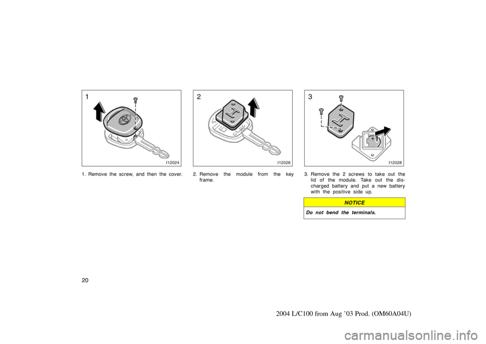 TOYOTA LAND CRUISER 2004 J100 Owners Manual 20
2004 L/C100 from Aug ’03 Prod. (OM60A04U)
1. Remove the screw, and then the cover.2. Remove the module from the keyframe.3. Remove the 2 screws  to take out thelid of the module. Take out the dis