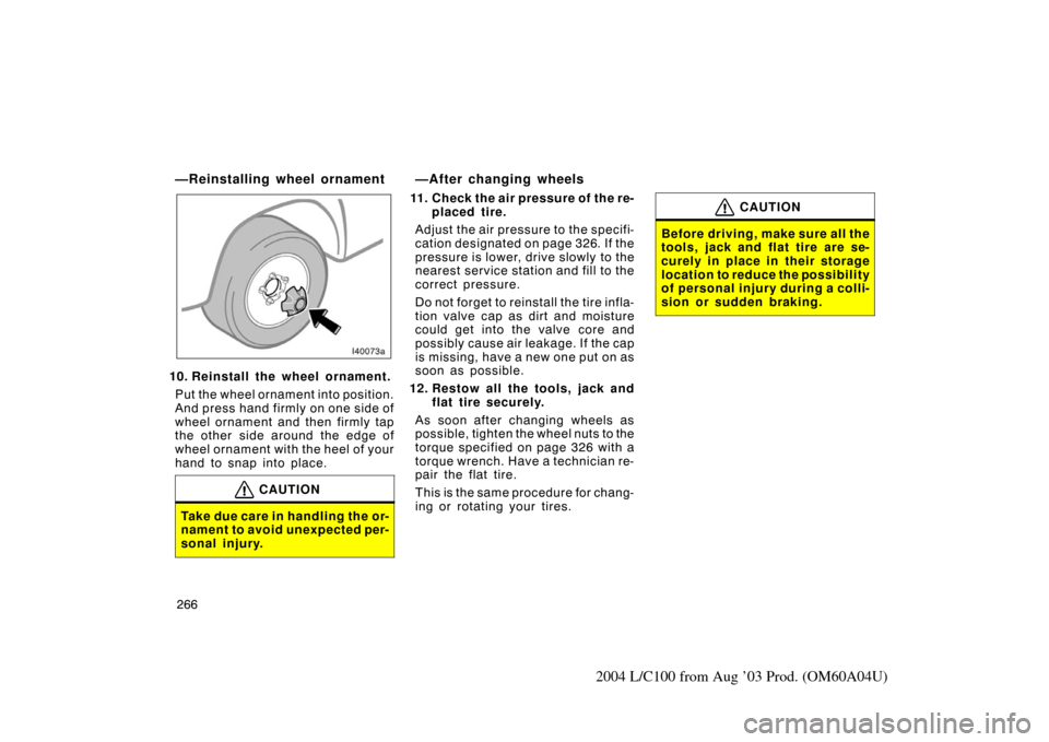 TOYOTA LAND CRUISER 2004 J100 Owners Manual 266
2004 L/C100 from Aug ’03 Prod. (OM60A04U)
—Reinstalling wheel ornament
10. Reinstall the wheel ornament.Put the wheel ornament into position.
And press hand firmly on one side of
wheel ornamen