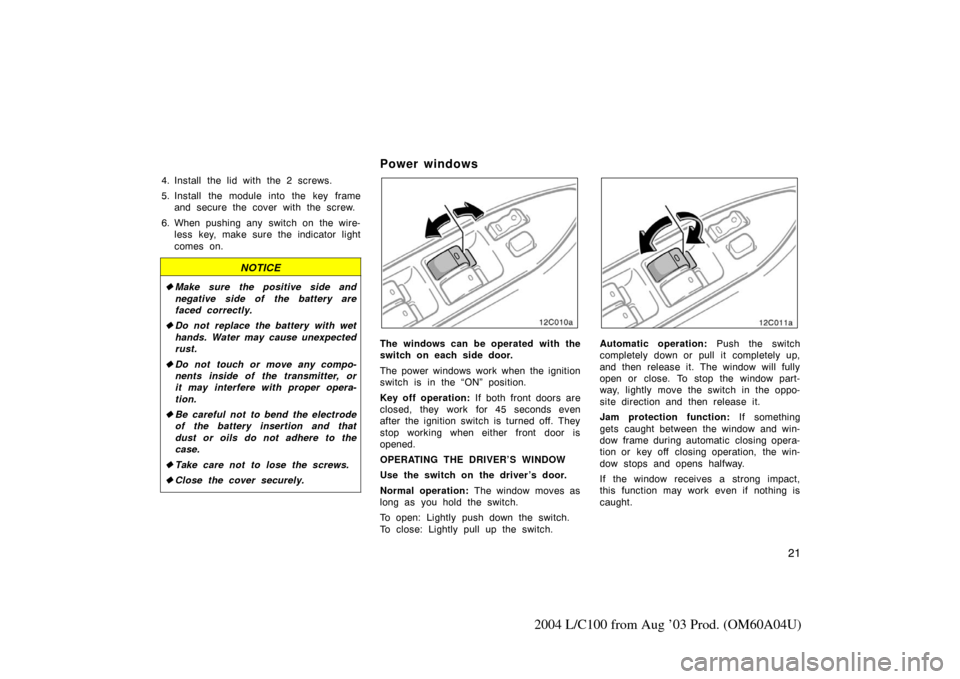 TOYOTA LAND CRUISER 2004 J100 Owners Manual 21
2004 L/C100 from Aug ’03 Prod. (OM60A04U)
4. Install the lid with the 2 screws.
5. Install the module into the key frameand secure the cover with the screw.
6. When pushing any  switch on the wir