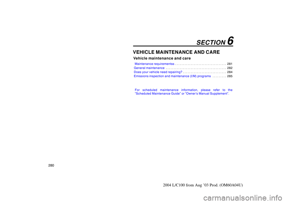 TOYOTA LAND CRUISER 2004 J100 Owners Manual 280
2004 L/C100 from Aug ’03 Prod. (OM60A04U)
VEHICLE MAINTENANCE AND CARE
Vehicle maintenance and care
 Maintenance requirementss281
. . . . . . . . . . . . . . . . . . . . . . . . . . . . . . . . 
