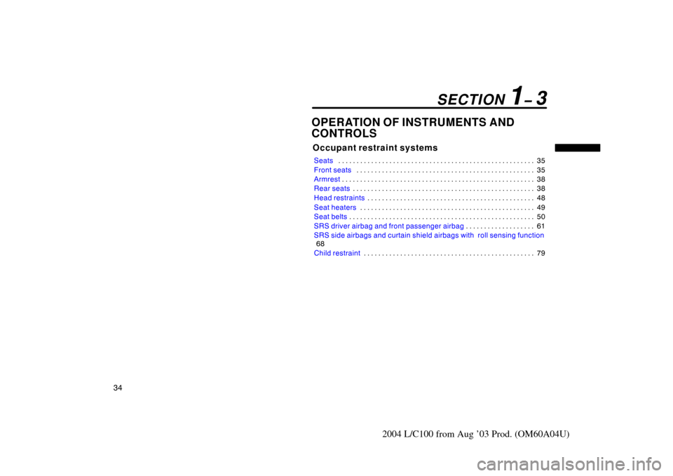 TOYOTA LAND CRUISER 2004 J100 Service Manual 34
2004 L/C100 from Aug ’03 Prod. (OM60A04U)
OPERATION OF INSTRUMENTS AND
CONTROLS
Occupant restraint systems
Seats35
. . . . . . . . . . . . . . . . . . . . . . . . . . . . . . . . . . . . .\
 . . 