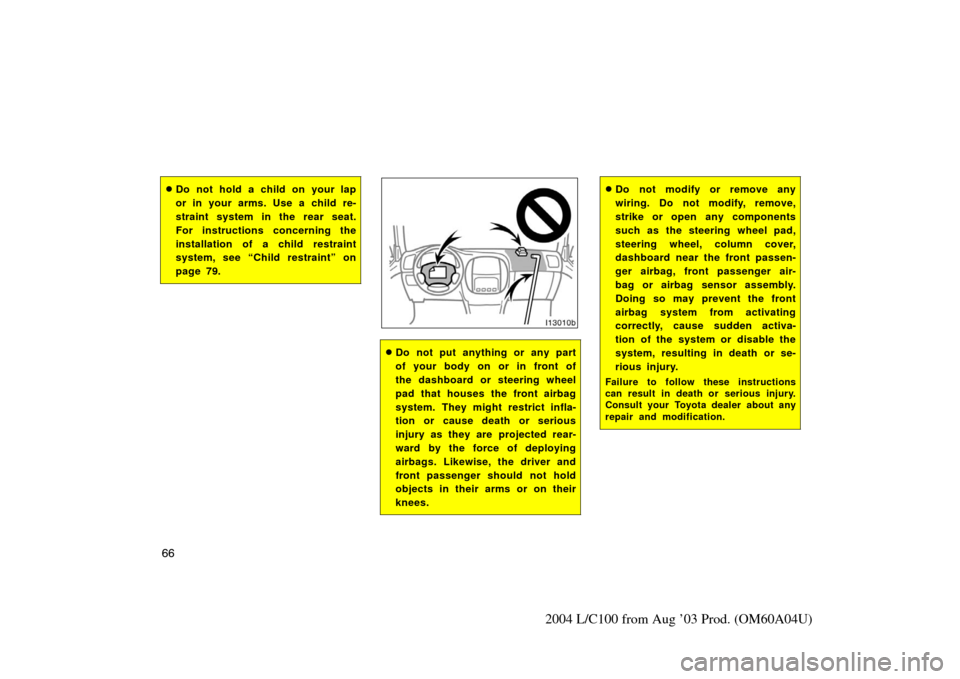 TOYOTA LAND CRUISER 2004 J100 Owners Manual 66
2004 L/C100 from Aug ’03 Prod. (OM60A04U)
Do not hold a child on your lap
or in your arms. Use a  child re-
straint system in the rear seat.
For instructions concerning the
installation of a chi