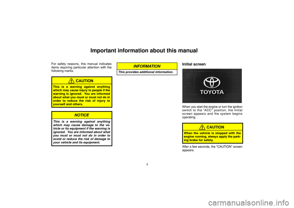 TOYOTA LAND CRUISER 2005 J100 Navigation Manual ii
Important information about this manual
For safety reasons, this manual indicates
items requiring particular attention with the
following marks.
CAUTION
This is a warning against anything
which may