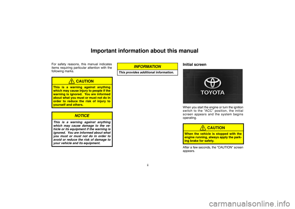 TOYOTA LAND CRUISER 2005 J100 Navigation Manual ii
Important information about this manual
For safety reasons, this manual indicates
items requiring particular attention with the
following marks.
CAUTION
This is a warning against anything
which may