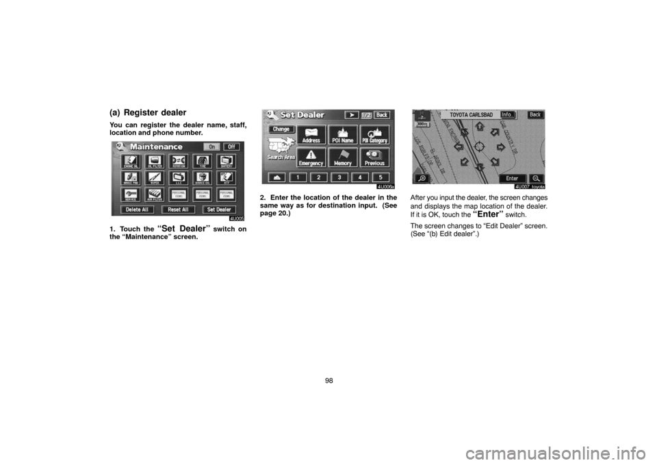 TOYOTA LAND CRUISER 2005 J100 Navigation Manual 98
(a) Register dealer
You can register the dealer name, staff,
location and phone number.
1. Touch the “Set Dealer” switch on
the “Maintenance” screen.
2. Enter the location of the dealer in 