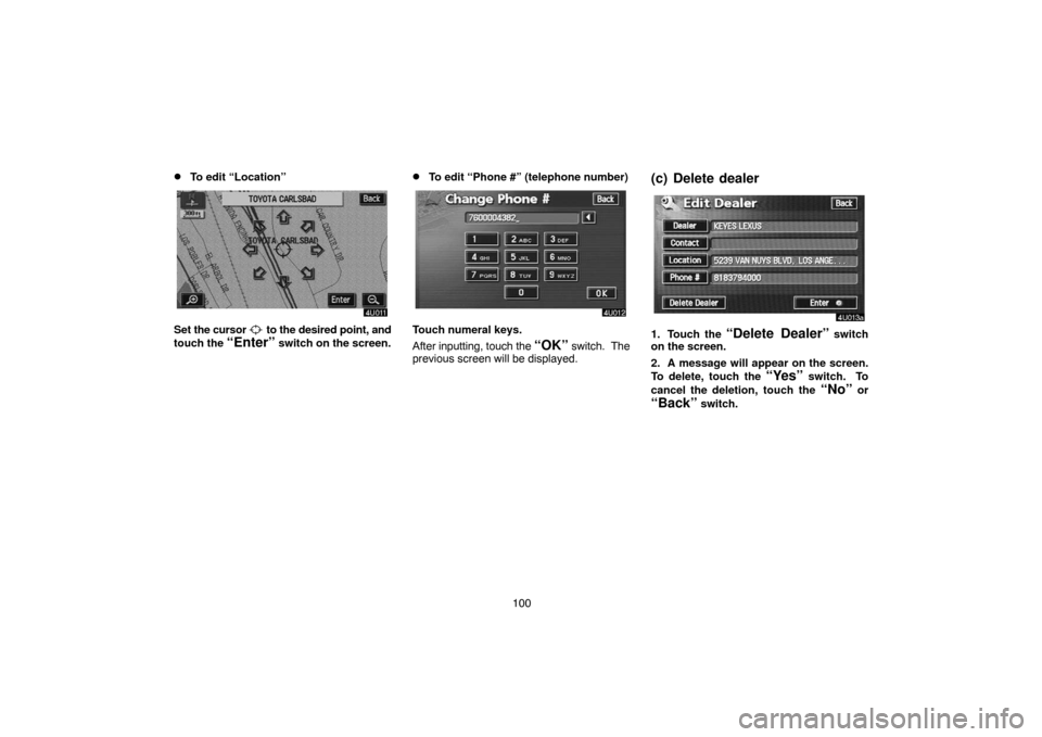 TOYOTA LAND CRUISER 2005 J100 Navigation Manual 100
To edit “Location”
Set the cursor  to the desired point, and
touch the 
“Enter” switch on the screen.
To edit “Phone #” (telephone number)
Touch numeral keys.
After inputting, touch 