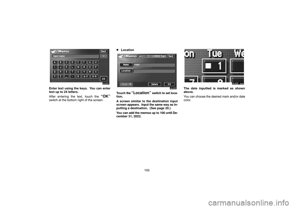 TOYOTA LAND CRUISER 2005 J100 Navigation Manual 103
Enter text using the keys.  You can enter
text up to 24 letters.
After entering the text, touch the 
“OK”
switch at the bottom right of the screen.
Location
Touch the “Location” switch to