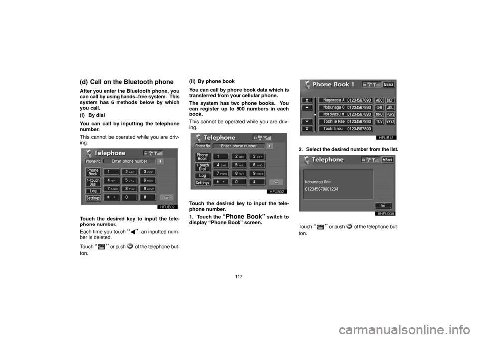 TOYOTA LAND CRUISER 2005 J100 Navigation Manual 11 7
(d) Call on the Bluetooth phone
After you enter the Bluetooth phone, you
can call by using hands�free system.  This
system has 6 methods below by which
you call.
(i) By dial
You can call by input