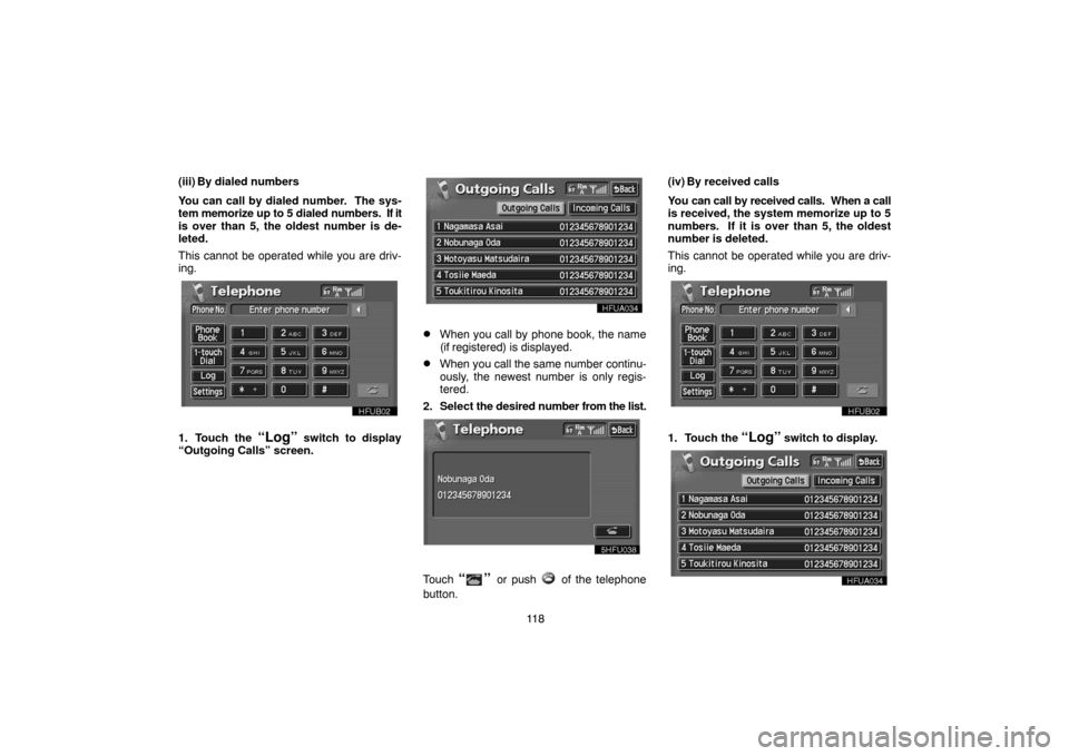 TOYOTA LAND CRUISER 2005 J100 Navigation Manual 11 8 (iii) By dialed numbers
You can call by dialed number.  The sys-
tem memorize up to 5 dialed numbers.  If it
is over than 5, the oldest number is de-
leted.
This cannot be operated while you are 