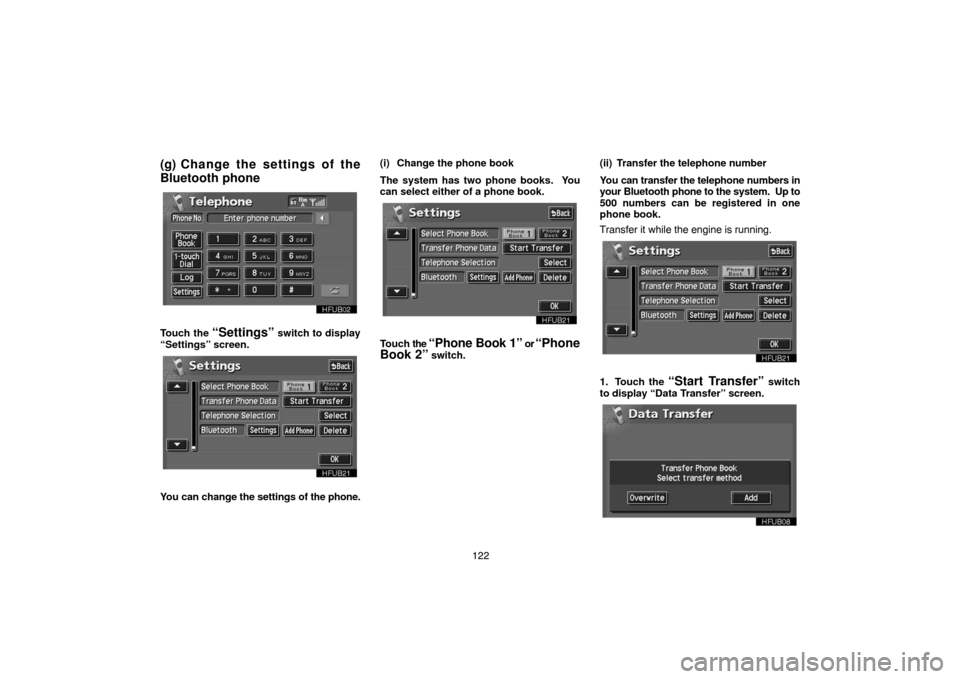 TOYOTA LAND CRUISER 2005 J100 Navigation Manual 122
(g) Change the settings of the
Bluetooth phone
Touch the “Settings” switch to display
“Settings” screen.
You can change the settings of the phone.(i) Change the phone book
The system has t
