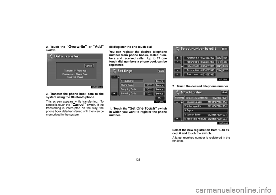 TOYOTA LAND CRUISER 2005 J100 Navigation Manual 123 2. Touch the
“Overwrite” or “Add”
switch.
3. Transfer the phone book data to the
system using the Bluetooth phone.
This screen appears while transferring. To
cancel it, touch the
“Can TOYOTA LAND CRUISER 2005 J100 Navigation Manual 123 2. Touch the
“Overwrite” or “Add”
switch.
3. Transfer the phone book data to the
system using the Bluetooth phone.
This screen appears while transferring. To
cancel it, touch the
“Can