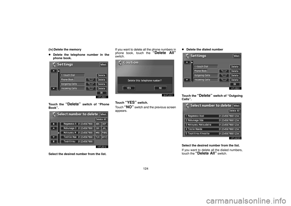 TOYOTA LAND CRUISER 2005 J100 Navigation Manual 124 (iv) Delete the memory
Delete the telephone number in the
phone book.
Touch the “Delete” switch of “Phone
Book”.
Select the desired number from the list.If you want to delete all the phon