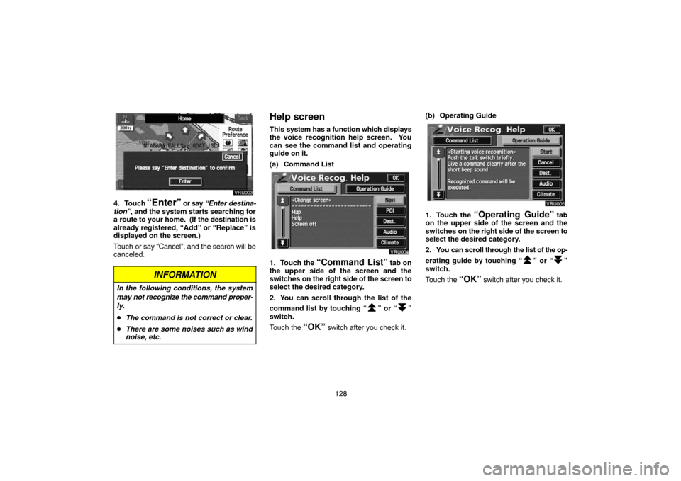 TOYOTA LAND CRUISER 2005 J100 Navigation Manual 128
4. Touch “Enter” or say “Enter destina-
tion”, and the system starts searching for
a route to your home.  (If the destination is
already registered, “Add” or “Replace” is
displayed
