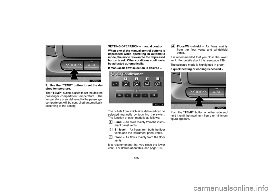 TOYOTA LAND CRUISER 2005 J100 Navigation Manual 135
UNX503
2. Use the “TEMP” button to set the de-
sired temperature.
The “TEMP” button is used to set the desired
passenger compartment temperature.  The
temperature of air delivered to the p
