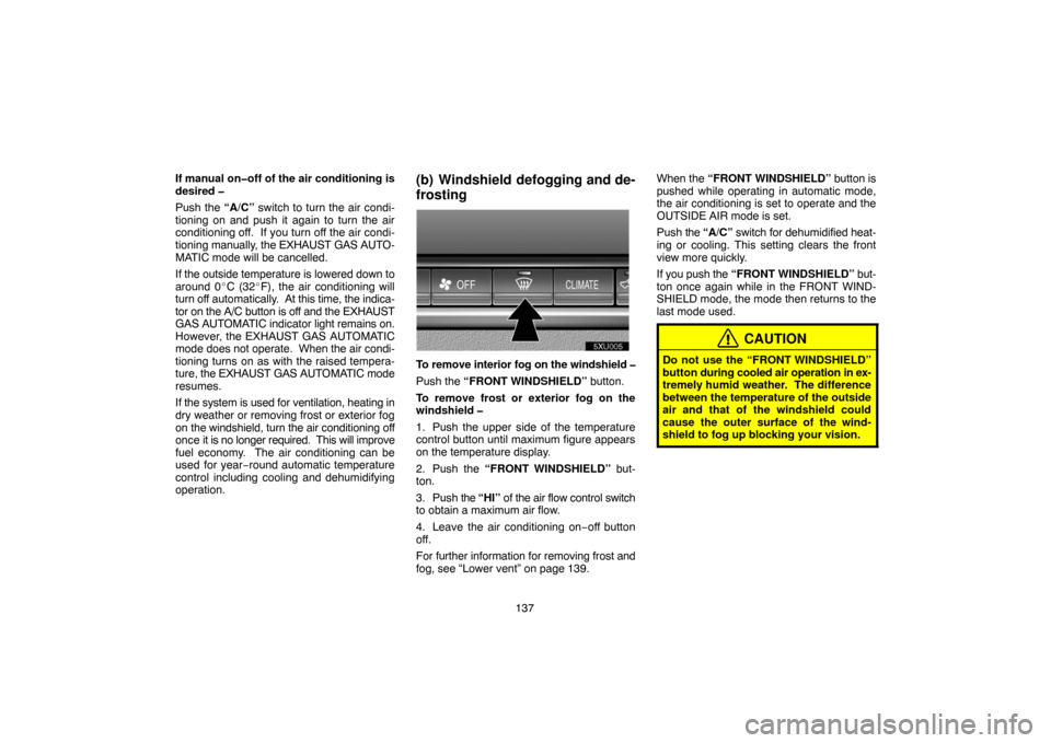 TOYOTA LAND CRUISER 2005 J100 Navigation Manual 137 If manual on�off of the air conditioning is
desired �
Push the “A/C” switch to turn the air condi-
tioning on and push it again to turn the air
conditioning off.  If you turn off the air condi