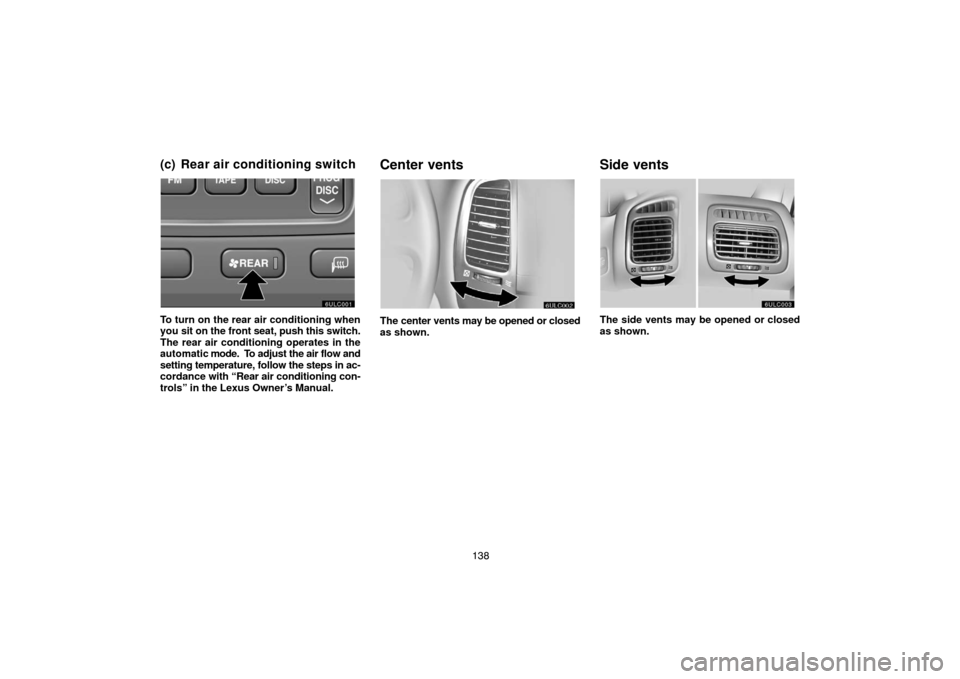 TOYOTA LAND CRUISER 2005 J100 Navigation Manual 138
(c) Rear air conditioning switch
To turn on the rear air conditioning when
you sit on the front seat, push this switch.
The rear air conditioning operates in the
automatic mode.  To adjust the air