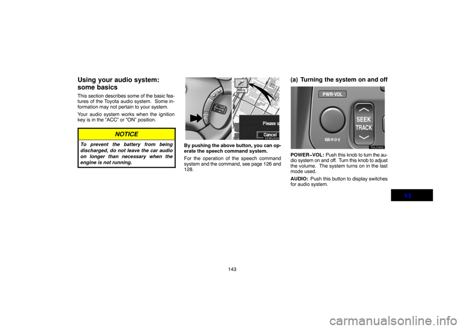TOYOTA LAND CRUISER 2005 J100 Navigation Manual 143
Using your audio system:
some basics
This section describes some of the basic fea-
tures of the Toyota audio system.  Some in-
formation may not pertain to your system.
Your audio system works whe
