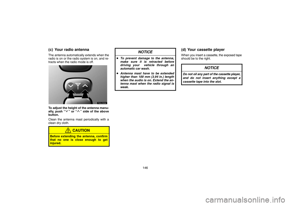 TOYOTA LAND CRUISER 2005 J100 Navigation Manual 146
(c) Your radio antenna
The antenna automatically extends when the
radio is on or the radio system is on, and re-
tracts when the radio mode is off.
UNX602
To adjust the height of the antenna manu-