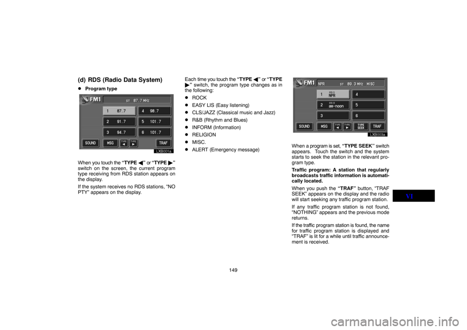 TOYOTA LAND CRUISER 2005 J100 Navigation Manual 149
(d) RDS (Radio Data System)
Program type
lxb001a
When you touch the “TYPE ” or “TYPE ”
switch on the screen, the current program
type receiving from RDS station appears on
the display.

