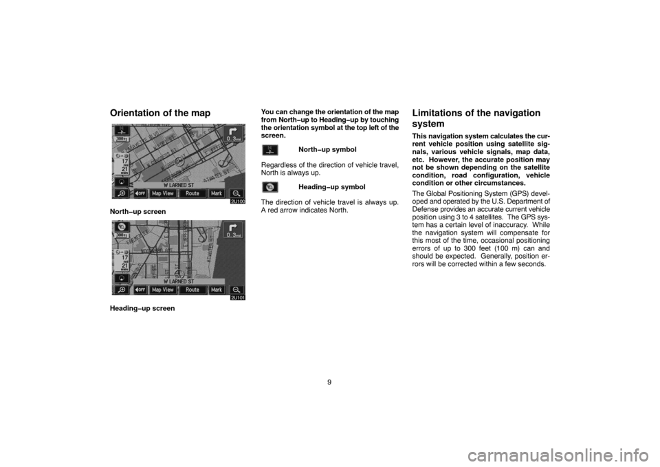 TOYOTA LAND CRUISER 2005 J100 Navigation Manual 9
Orientation of the map
North�up screen
Heading�up screenYou can change the orientation of the map
from North�up to Heading�up by touching
the orientation symbol at the top left of the
screen.
North�