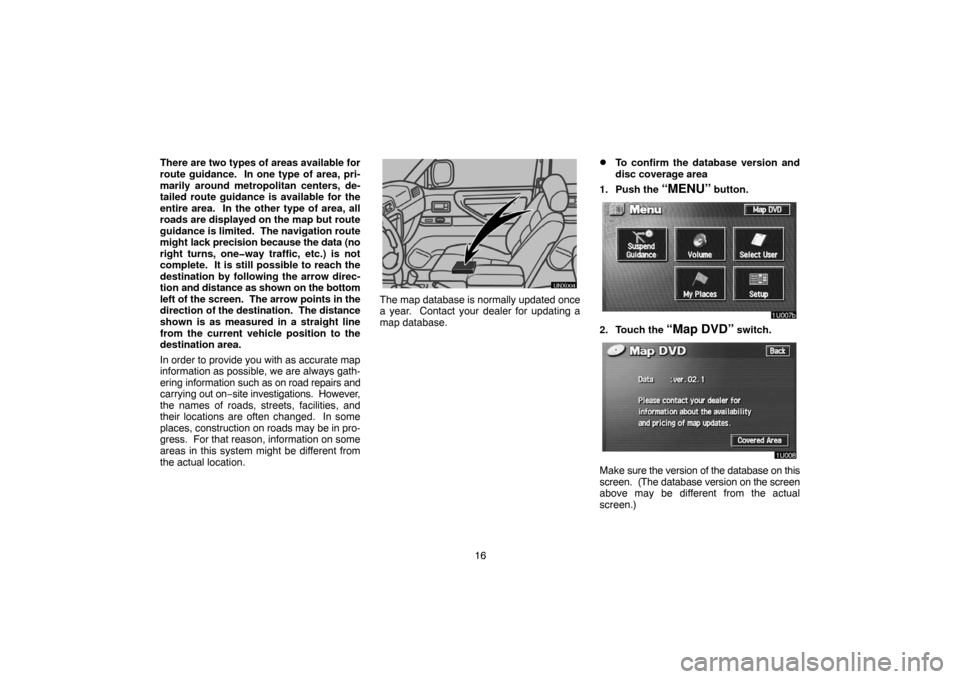 TOYOTA LAND CRUISER 2005 J100 Navigation Manual 16 There are two types of areas available for
route guidance.  In one type of area, pri-
marily around metropolitan centers, de-
tailed route guidance is available for the
entire area.  In the other t