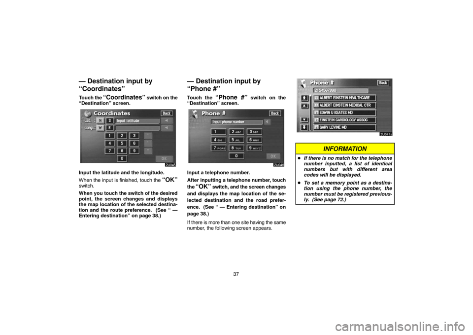 TOYOTA LAND CRUISER 2005 J100 Navigation Manual 37
— Destination input by
“Coordinates”
Touch the “Coordinates” switch on the
“Destination” screen.
Input the latitude and the longitude.
When the input is finished, touch the
“OK”s TOYOTA LAND CRUISER 2005 J100 Navigation Manual 37
— Destination input by
“Coordinates”
Touch the “Coordinates” switch on the
“Destination” screen.
Input the latitude and the longitude.
When the input is finished, touch the
“OK”s