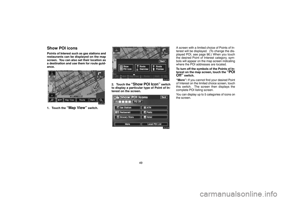 TOYOTA LAND CRUISER 2005 J100 Navigation Manual 49
Show POI icons
Points of Interest such as gas stations and
restaurants can be displayed on the map
screen. You can also set their location as
a destination and use them for route guid-
ance.
1. To TOYOTA LAND CRUISER 2005 J100 Navigation Manual 49
Show POI icons
Points of Interest such as gas stations and
restaurants can be displayed on the map
screen. You can also set their location as
a destination and use them for route guid-
ance.
1. To
