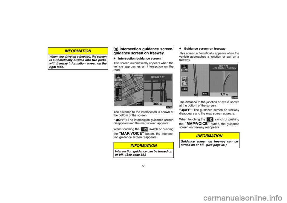 TOYOTA LAND CRUISER 2005 J100 Navigation Manual 56
INFORMATION
When you drive on a freeway, the screen
is automatically divided into two parts,
with freeway information screen on the
right side.
(g) Intersection guidance screen/
guidance screen on TOYOTA LAND CRUISER 2005 J100 Navigation Manual 56
INFORMATION
When you drive on a freeway, the screen
is automatically divided into two parts,
with freeway information screen on the
right side.
(g) Intersection guidance screen/
guidance screen on