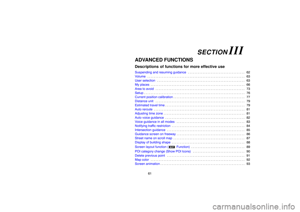 TOYOTA LAND CRUISER 2005 J100 Navigation Manual 61
ADVANCED FUNCTIONS
Descriptions  of functions for more effective use
Suspending and resuming guidance62 . . . . . . . . . . . . . . . . . . . . . . . . . . . . . . . . . . . 
Volume63 . . . . . . .