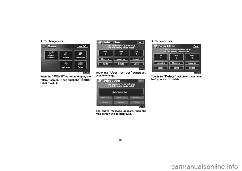 TOYOTA LAND CRUISER 2005 J100 Navigation Manual 65
To change user
Push the “MENU” button to display the
“Menu” screen.  Then touch the 
“Select
User”
 switch.
Touch the “User number” switch you
wish to change.
The above message app