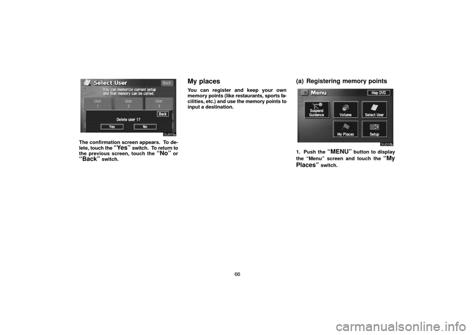 TOYOTA LAND CRUISER 2005 J100 Navigation Manual 66
The confirmation screen appears.  To de-
lete, touch the 
“Yes” switch.  To return to
the previous screen, touch the “No” or
“Back” switch.
My places
You can register and keep your own
