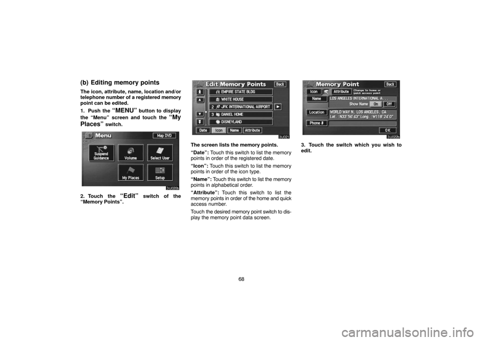 TOYOTA LAND CRUISER 2005 J100 Navigation Manual 68
(b) Editing memory points
The icon, attribute, name, location and/or
telephone number of a registered memory
point can be edited.
1. Push the 
“MENU” button to display
the “Menu” screen and