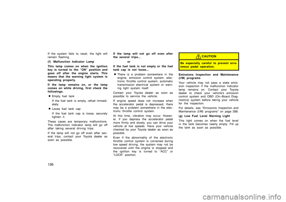 TOYOTA LAND CRUISER 2005 J100 Owners Manual 126
If the system fails to reset, the light will
remain flashing.
(f) Malfunction Indicator Lamp
This lamp comes on when the ignition
key is turned to the “ON” position and
goes off after  the eng