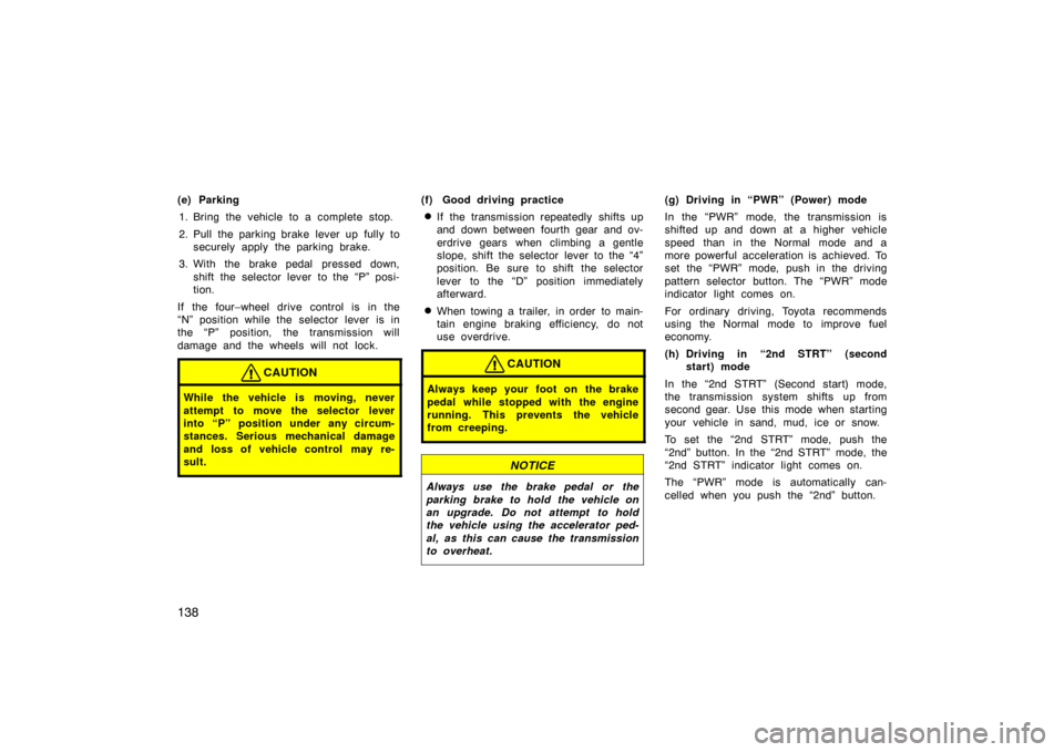 TOYOTA LAND CRUISER 2005 J100 Owners Manual 138
(e) Parking1. Bring the vehicle to a complete stop.
2. Pull the parking brake  lever up  fully  to securely apply  the parking brake.
3. With the brake pedal  pressed down, shift the selector leve