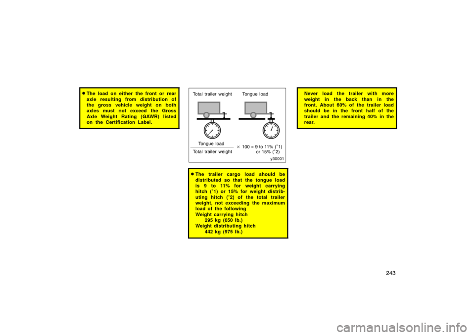 TOYOTA LAND CRUISER 2005 J100 Owners Manual 243
The load on either the front or rear
axle resulting from distribution of
the gross vehicle weight on both
axles must not exceed the Gross
Axle Weight Rating (GAWR) listed
on the Certification Lab