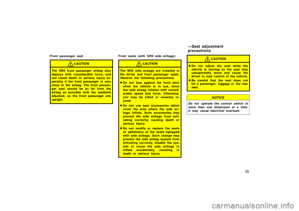 TOYOTA LAND CRUISER 2005 J100 Service Manual 35
Front passenger seat
CAUTION
The SRS front passenger airbag also
deploys with considerable force, and
can cause death or serious injury es-
pecially if the front passenger is very
close to the airb