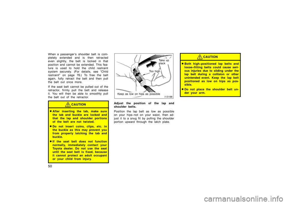 TOYOTA LAND CRUISER 2005 J100 Owners Manual 50
When a passenger ’s  shoulder belt  is com-
pletely extended and is then retracted
even slightly, the belt is locked in that
position and cannot be extended. This fea-
ture is used to hold the ch