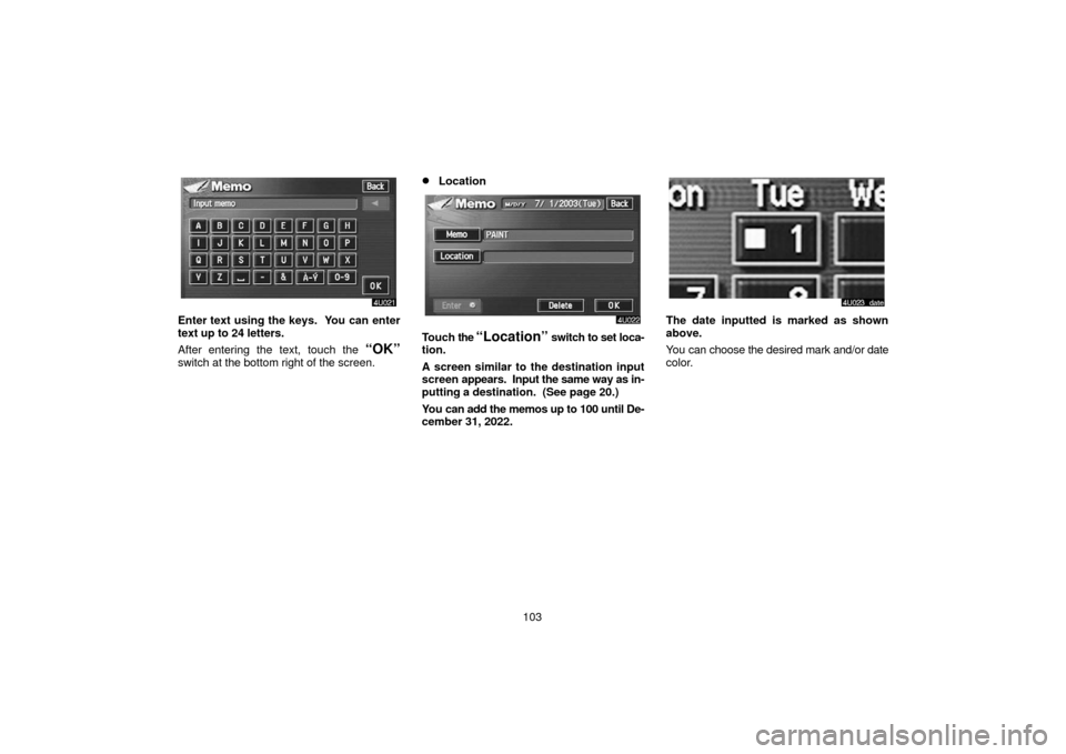 TOYOTA LAND CRUISER 2006 J100 Navigation Manual 103
Enter text using the keys.  You can enter
text up to 24 letters.
After entering the text, touch the 
“OK”
switch at the bottom right of the screen.
Location
Touch the “Location” switch to