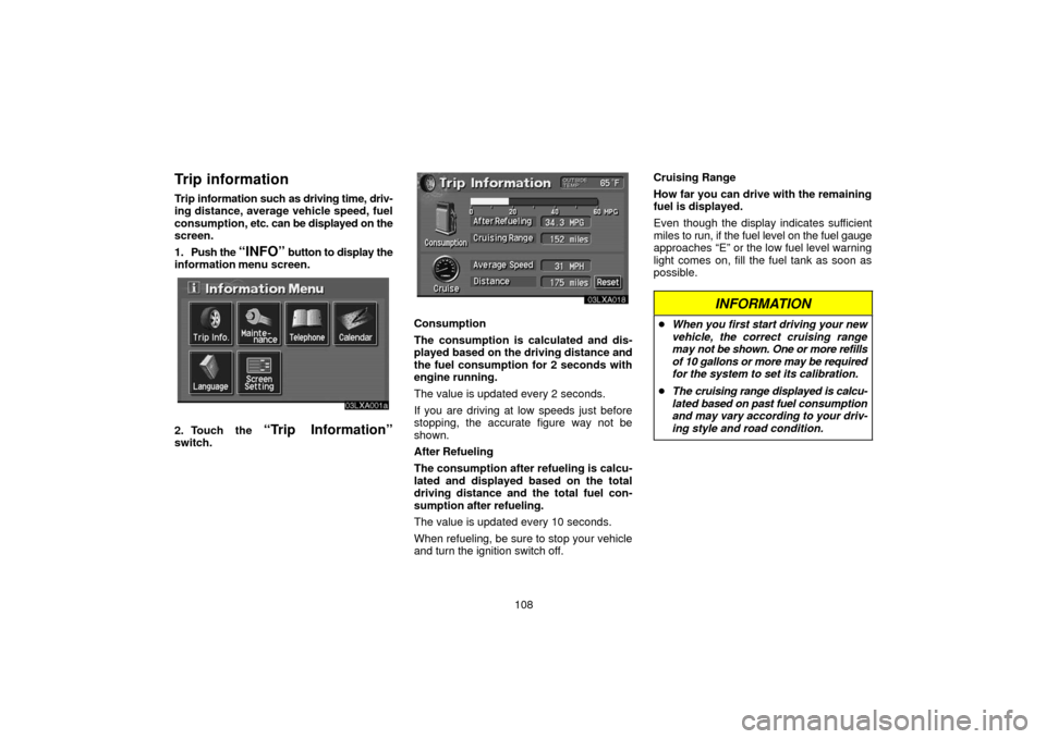 TOYOTA LAND CRUISER 2006 J100 Navigation Manual 108
Trip information
Trip information such as driving time, driv-
ing distance, average vehicle speed, fuel
consumption, etc. can be displayed on the
screen.
1. Push the
“INFO” button to display TOYOTA LAND CRUISER 2006 J100 Navigation Manual 108
Trip information
Trip information such as driving time, driv-
ing distance, average vehicle speed, fuel
consumption, etc. can be displayed on the
screen.
1. Push the
“INFO” button to display
