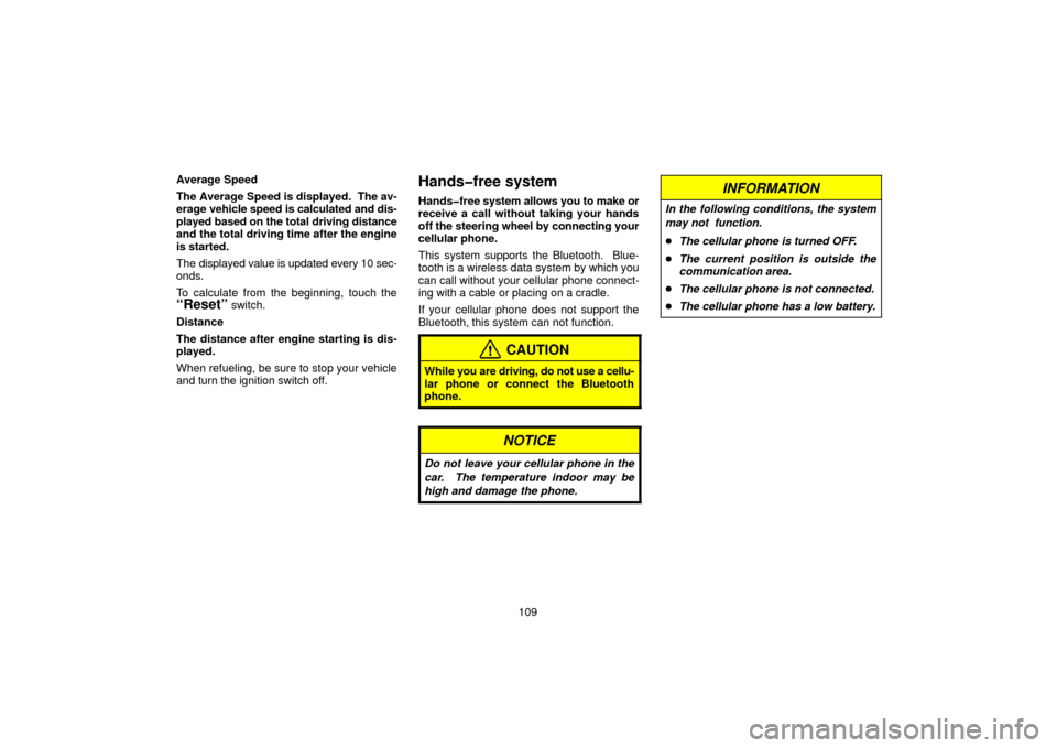 TOYOTA LAND CRUISER 2006 J100 Navigation Manual 109
Average Speed
The Average Speed is displayed.  The av-
erage 
vehicle speed is calculated and dis-
played based on the total driving distance
and the total driving time after the engine
is started