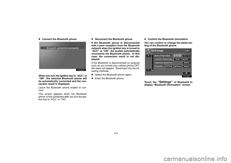 TOYOTA LAND CRUISER 2006 J100 Navigation Manual 11 4
Connect the Bluetooth phone
When you turn the ignition key to “ACC” or
“ON”, the selected Bluetooth phone will
be automatically connected and the con-
nection result  is displayed.
Leave